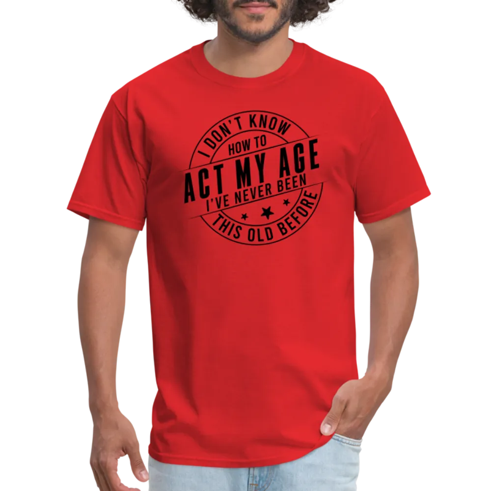 Act My Age, I've Never This Old Before T-Shirt