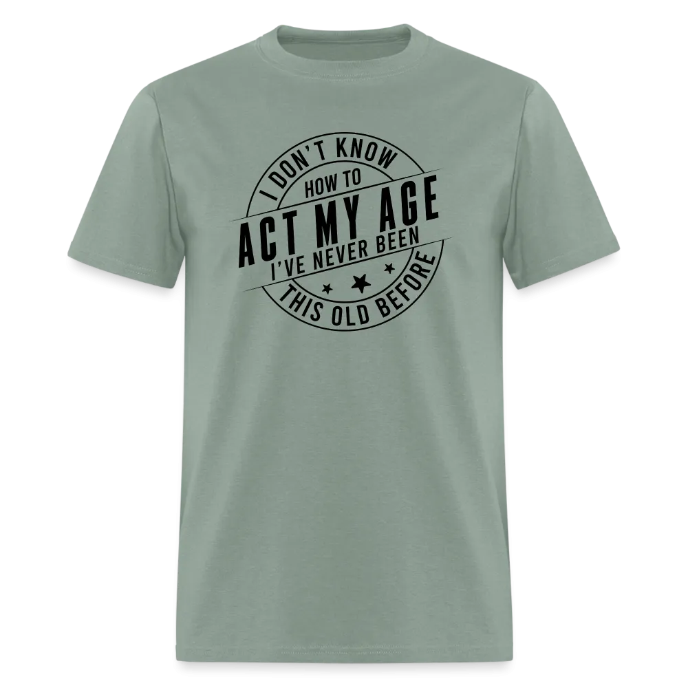 Act My Age, I've Never This Old Before T-Shirt