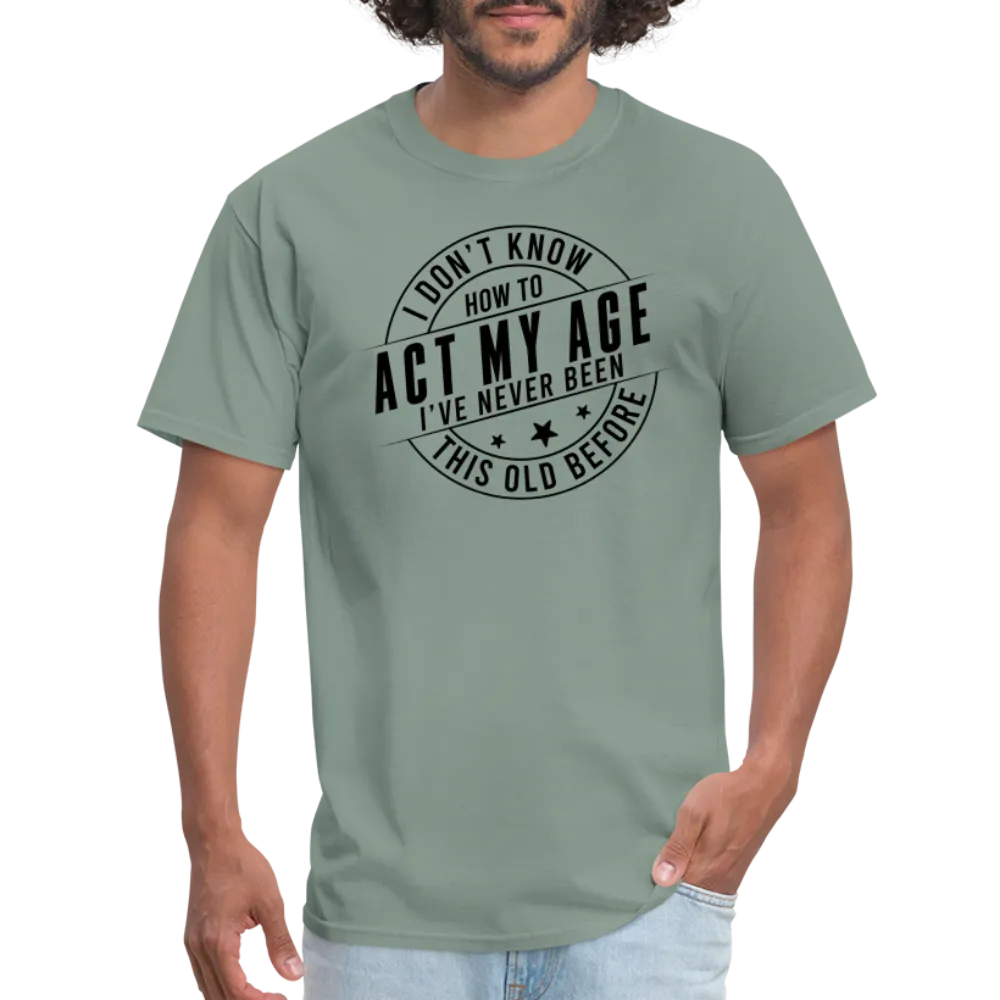 Act My Age, I've Never This Old Before T-Shirt