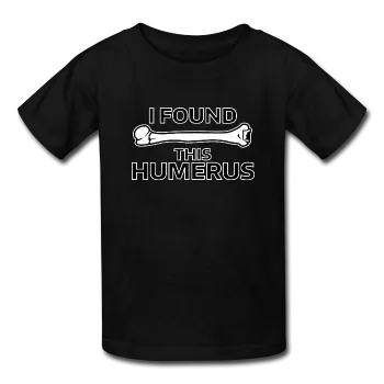 "I Found this Humerus" - Kids' T-Shirt