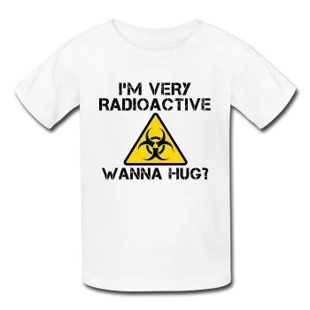 "I'm Very Radioactive, Wanna Hug?" - Kids' T-Shirt