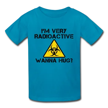 "I'm Very Radioactive, Wanna Hug?" - Kids' T-Shirt