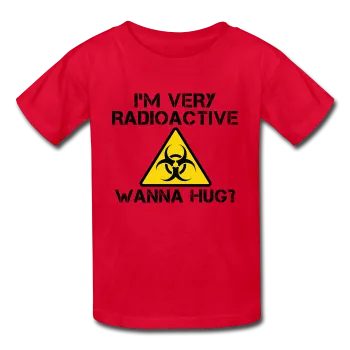 "I'm Very Radioactive, Wanna Hug?" - Kids' T-Shirt