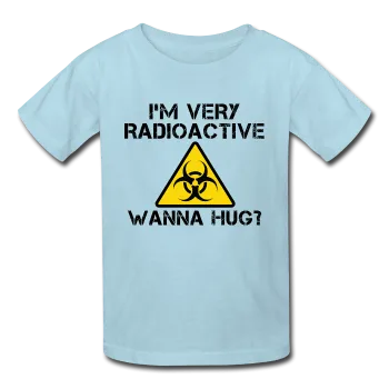 "I'm Very Radioactive, Wanna Hug?" - Kids' T-Shirt