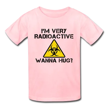"I'm Very Radioactive, Wanna Hug?" - Kids' T-Shirt