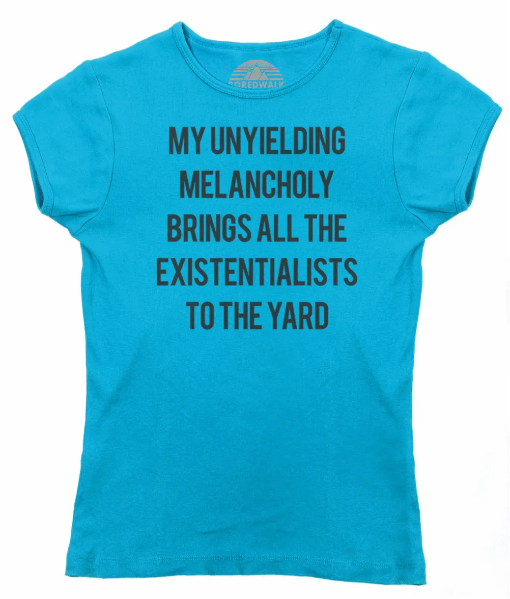 Women's My Unyielding Melancholy Brings All The Existentialists To The Yard T-Shirt