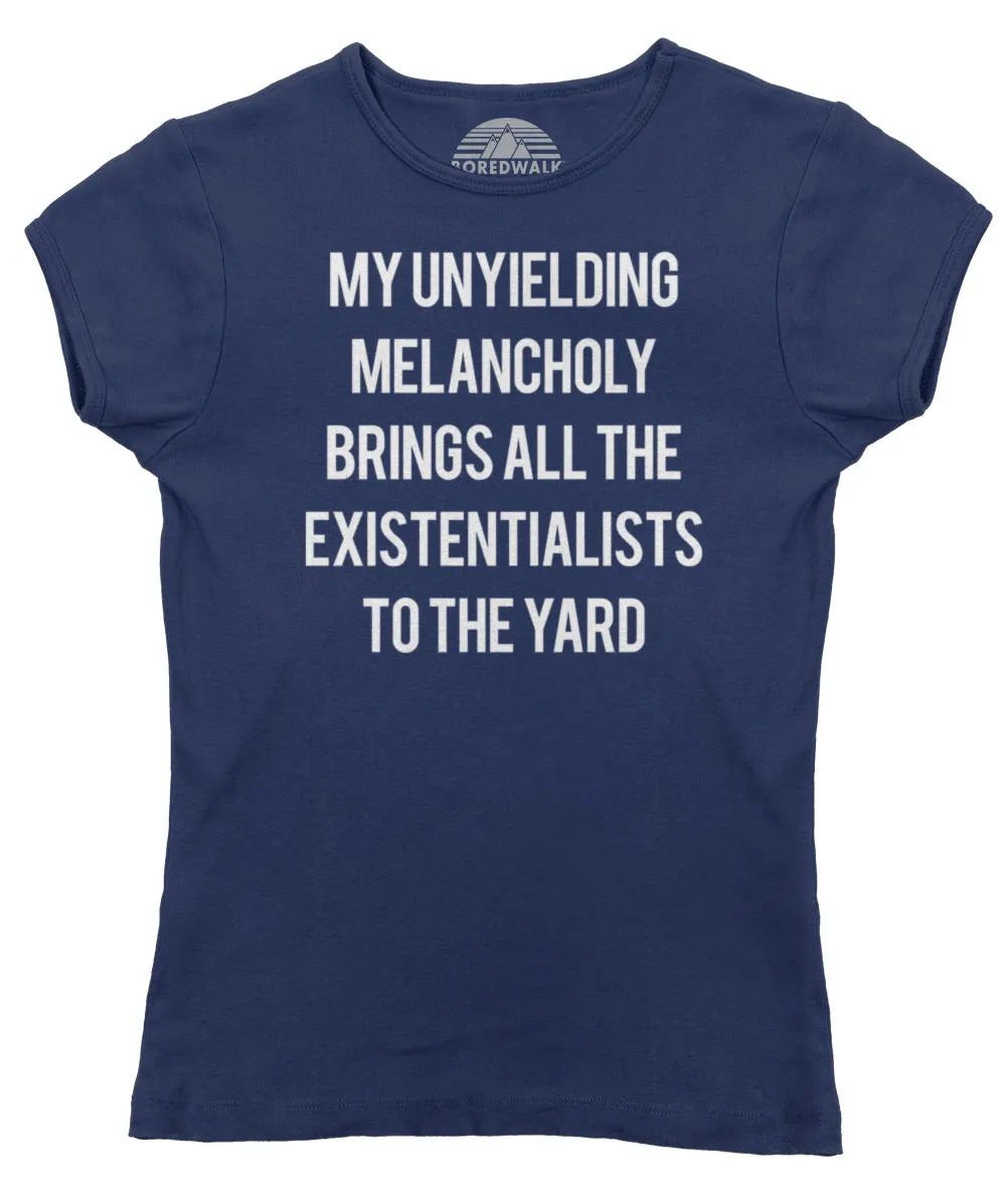 Women's My Unyielding Melancholy Brings All The Existentialists To The Yard T-Shirt